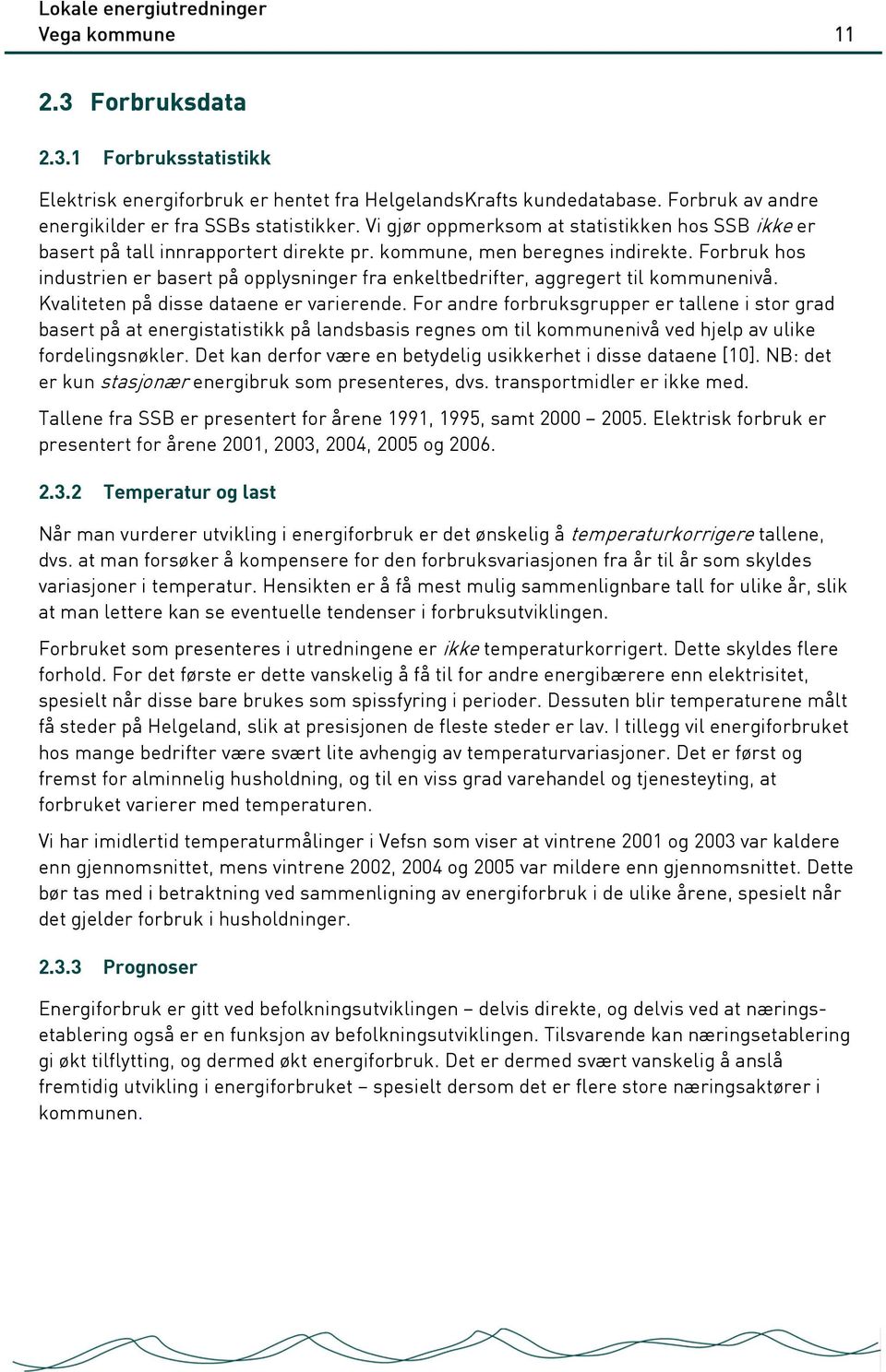 Forbruk hos industrien er basert på opplysninger fra enkeltbedrifter, aggregert til kommunenivå. Kvaliteten på disse dataene er varierende.