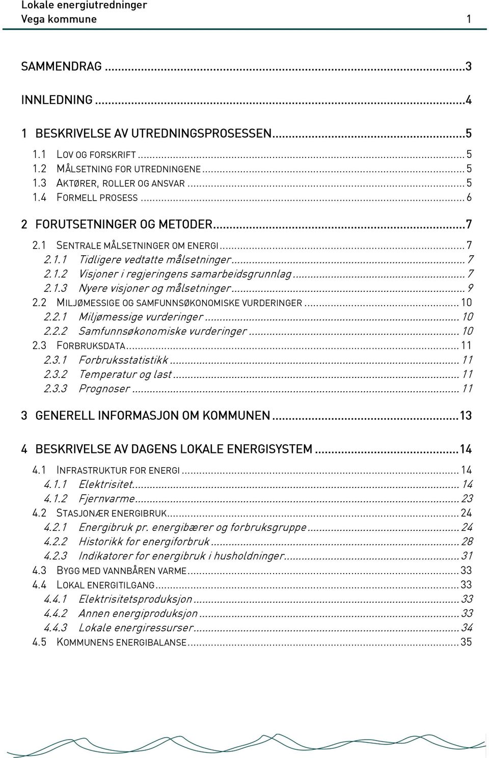 ..9 2.2 MILJØMESSIGE OG SAMFUNNSØKONOMISKE VURDERINGER... 10 2.2.1 Miljømessige vurderinger... 10 2.2.2 Samfunnsøkonomiske vurderinger... 10 2.3 FORBRUKSDATA... 11 2.3.1 Forbruksstatistikk... 11 2.3.2 Temperatur og last.