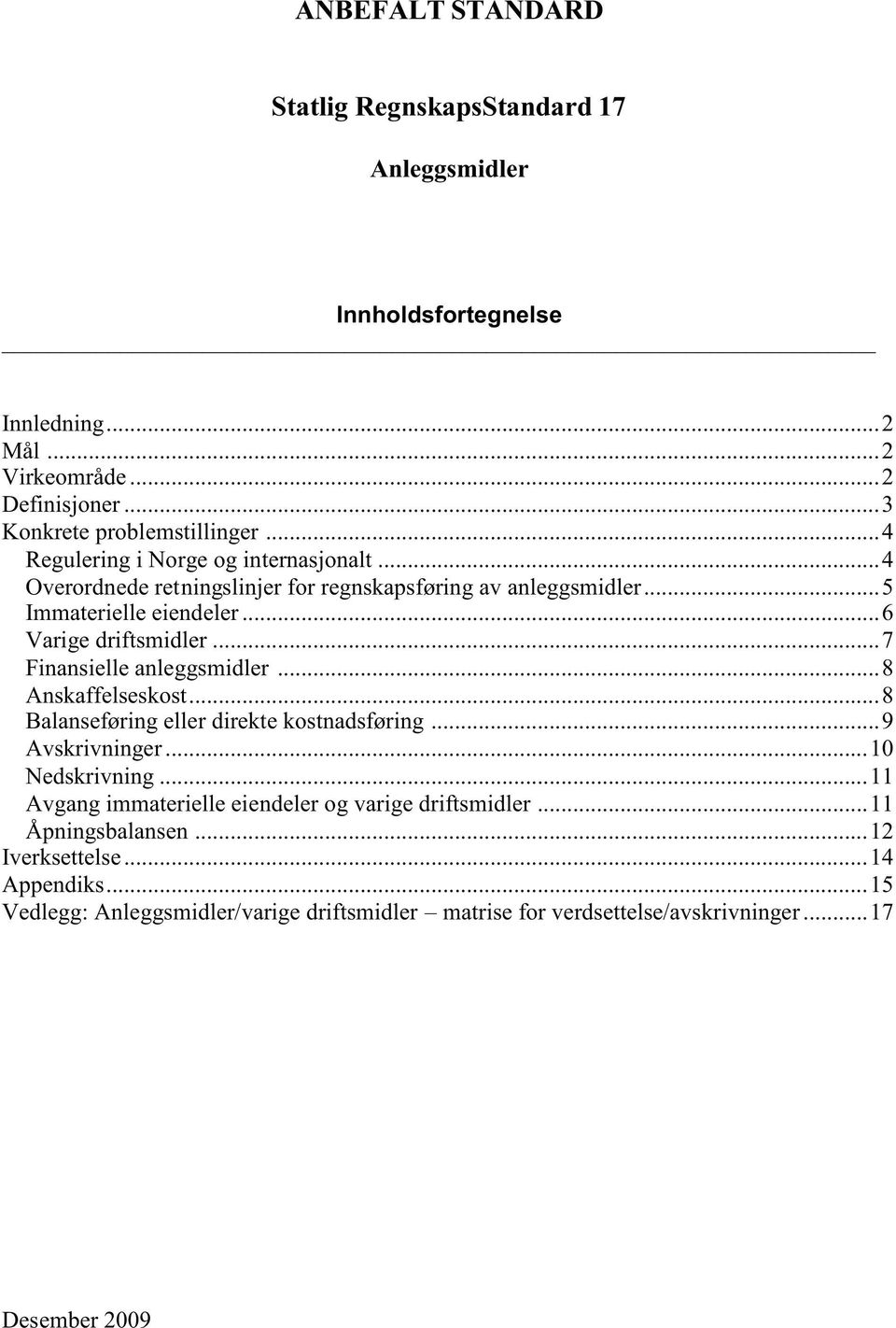 ..7 Finansielleanleggsmidler...8 Anskaffelseskost...8 Balanseføringellerdirektekostnadsføring...9 Avskrivninger...10 Nedskrivning.