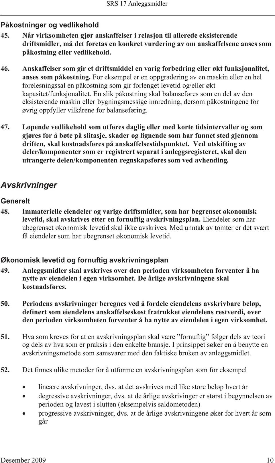 Anskaffelser som gir et driftsmiddel en varig forbedring eller økt funksjonalitet, anses som påkostning.