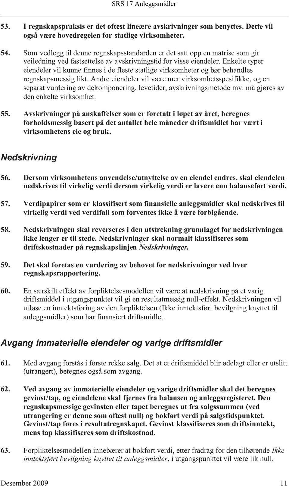 Enkelte typer eiendeler vil kunne finnes i de fleste statlige virksomheter og bør behandles regnskapsmessig likt.