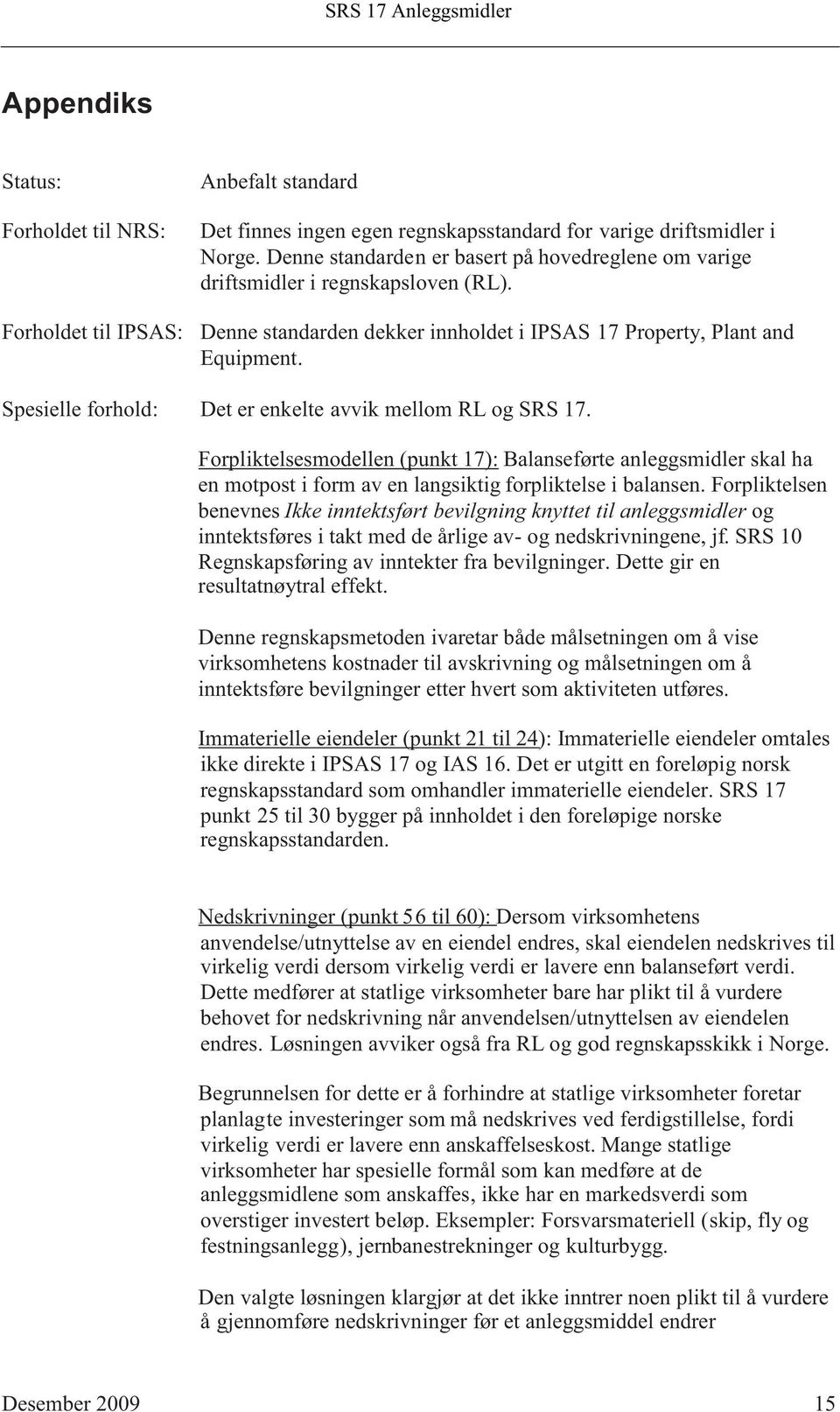 Spesielle forhold: Det er enkelte avvik mellom RL og SRS 17. Forpliktelsesmodellen(punkt 17): Balanseførte anleggsmidler skal ha en motpost i form av en langsiktig forpliktelse i balansen.