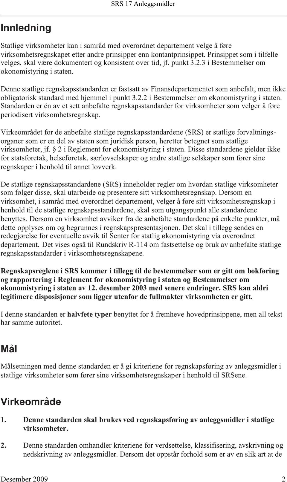 Denne statlige regnskapsstandarden er fastsatt av Finansdepartementet som anbefalt, men ikke obligatorisk standard med hjemmel i punkt 3.2.2 i Bestemmelser om økonomistyring i staten.