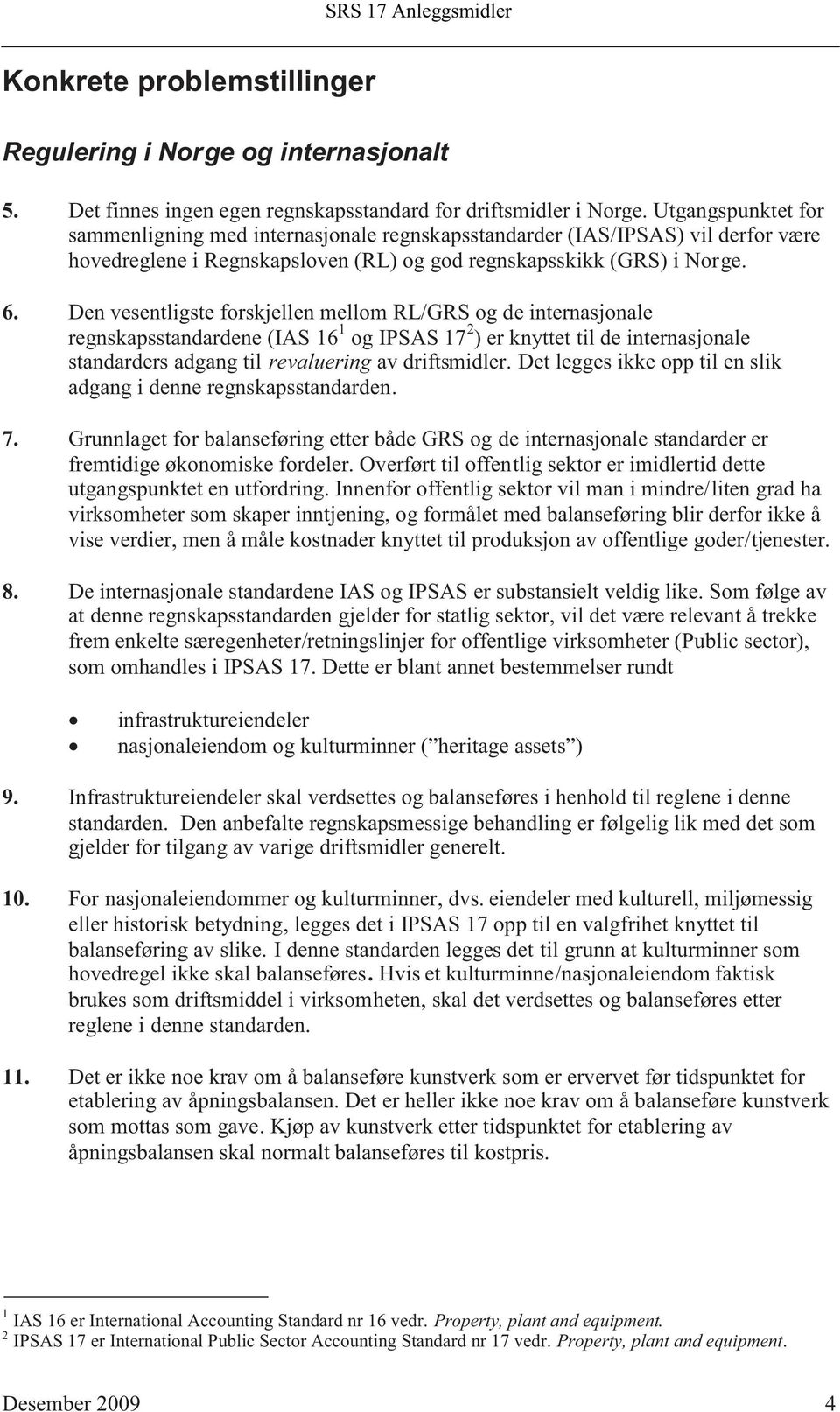 Den vesentligste forskjellen mellom RL/GRS og de internasjonale regnskapsstandardene(ias16 1 ogipsas17 2 )erknyttettildeinternasjonale standarders adgang til revaluering av driftsmidler.