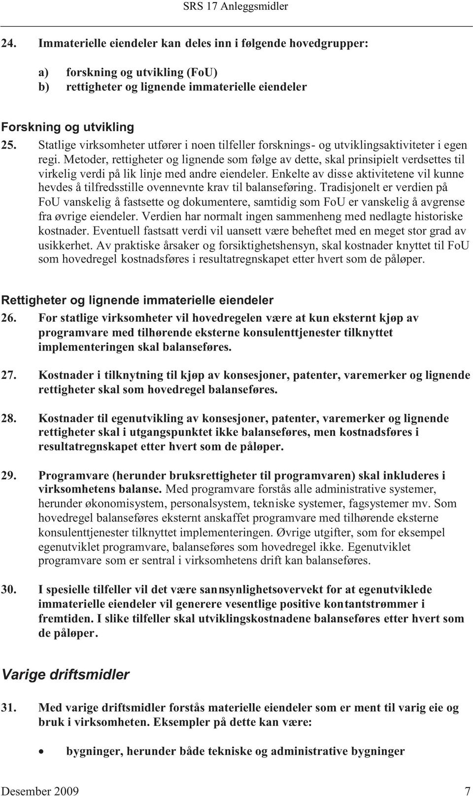 Metoder, rettigheter og lignende som følge av dette, skal prinsipielt verdsettes til virkelig verdi på lik linje med andre eiendeler.