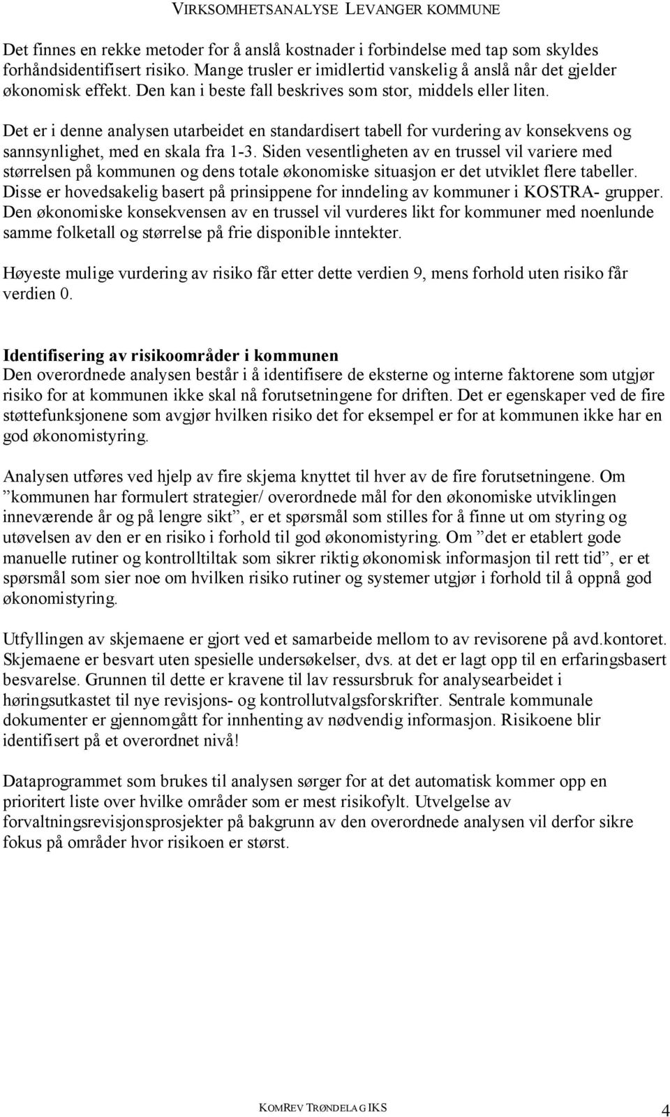 Siden vesentligheten av en trussel vil variere med størrelsen på kommunen og dens totale økonomiske situasjon er det utviklet flere tabeller.