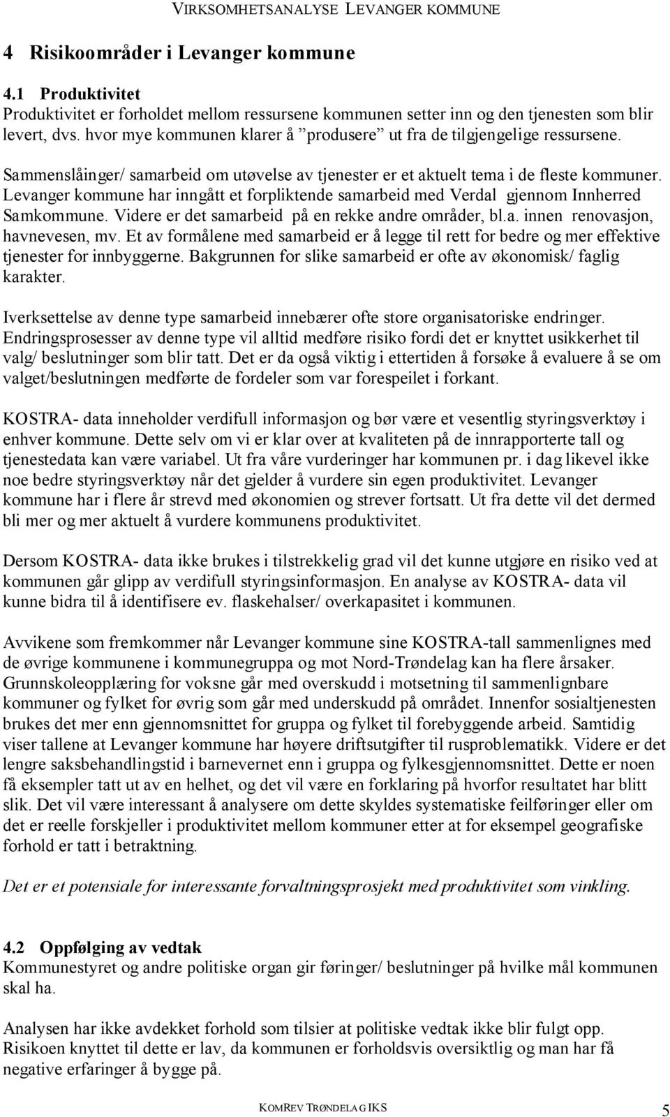 Levanger kommune har inngått et forpliktende samarbeid med Verdal gjennom Innherred Samkommune. Videre er det samarbeid på en rekke andre områder, bl.a. innen renovasjon, havnevesen, mv.