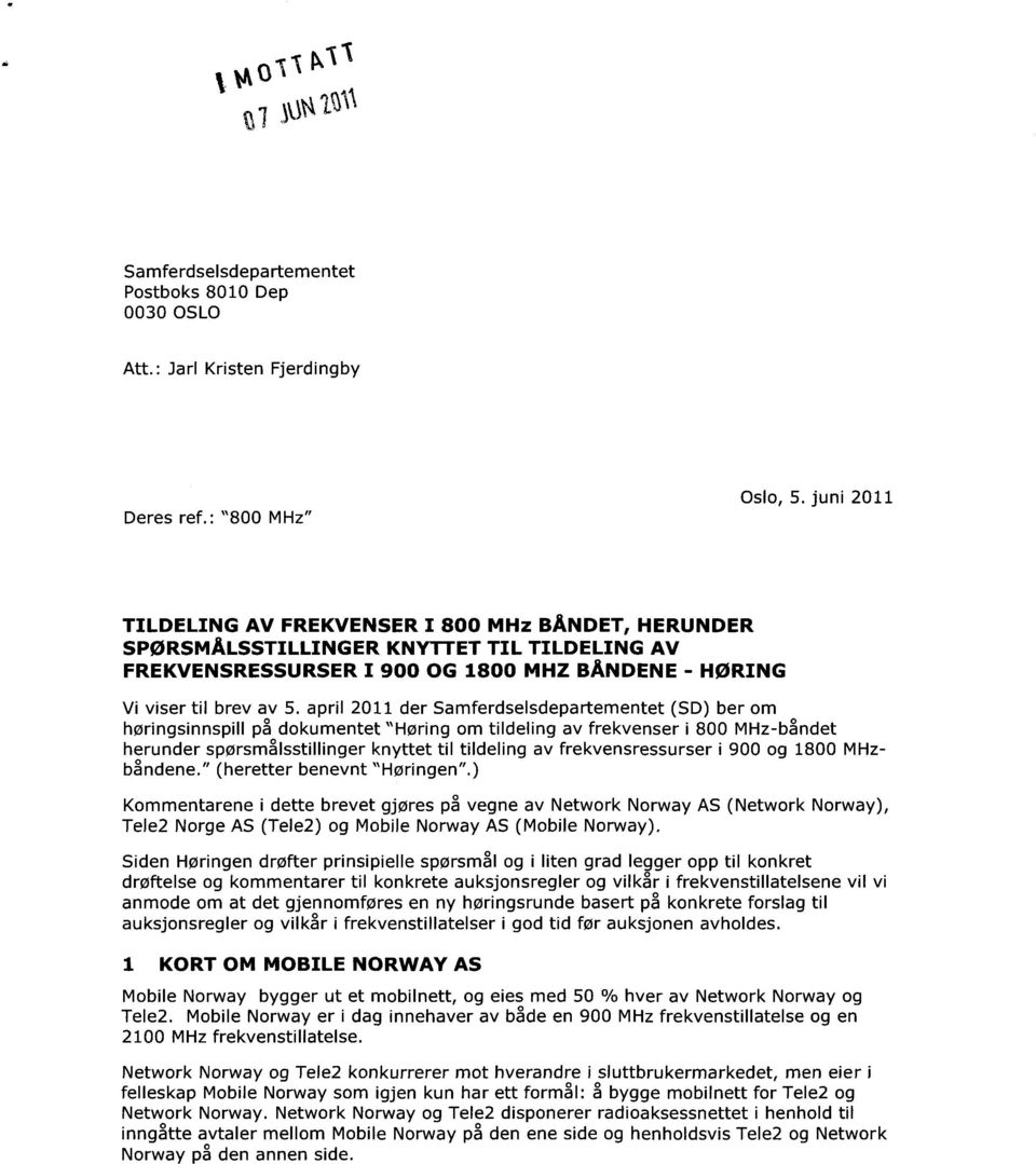 april 2011 der Samferdselsdepartementet (SD) ber om høringsinnspill på dokumentet "Høring om tildeling av frekvenser i 800 MHz-båndet herunder spørsmålsstillinger knyttet til tildeling av