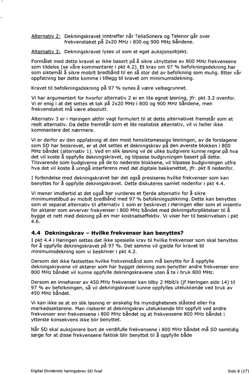 Et krav om 97 % befolkningsdekning har som siktemål å sikre mobilt bredbånd til en så stor del av befolkning som mulig. Etter vår oppfatning bør dette komme i tillegg til kravet om minimumsdekning.