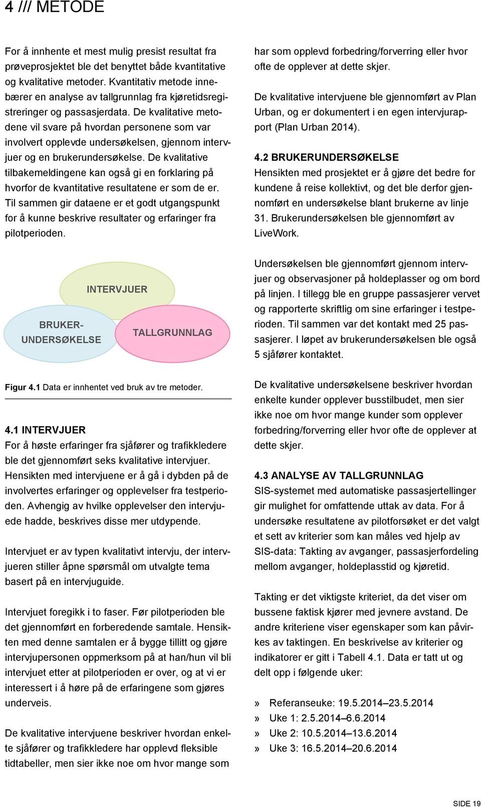 De kvalitative metodene vil svare på hvordan personene som var involvert opplevde undersøkelsen, gjennom intervjuer og en brukerundersøkelse.