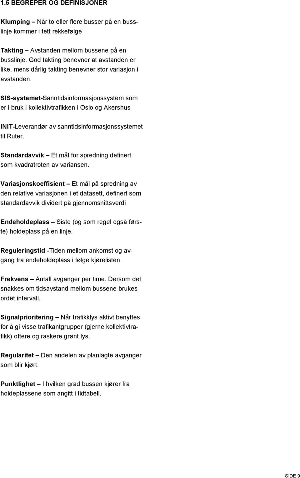 SIS-systemet-Sanntidsinformasjonssystem som er i bruk i kollektivtrafikken i Oslo og Akershus INIT-Leverandør av sanntidsinformasjonssystemet til Ruter.