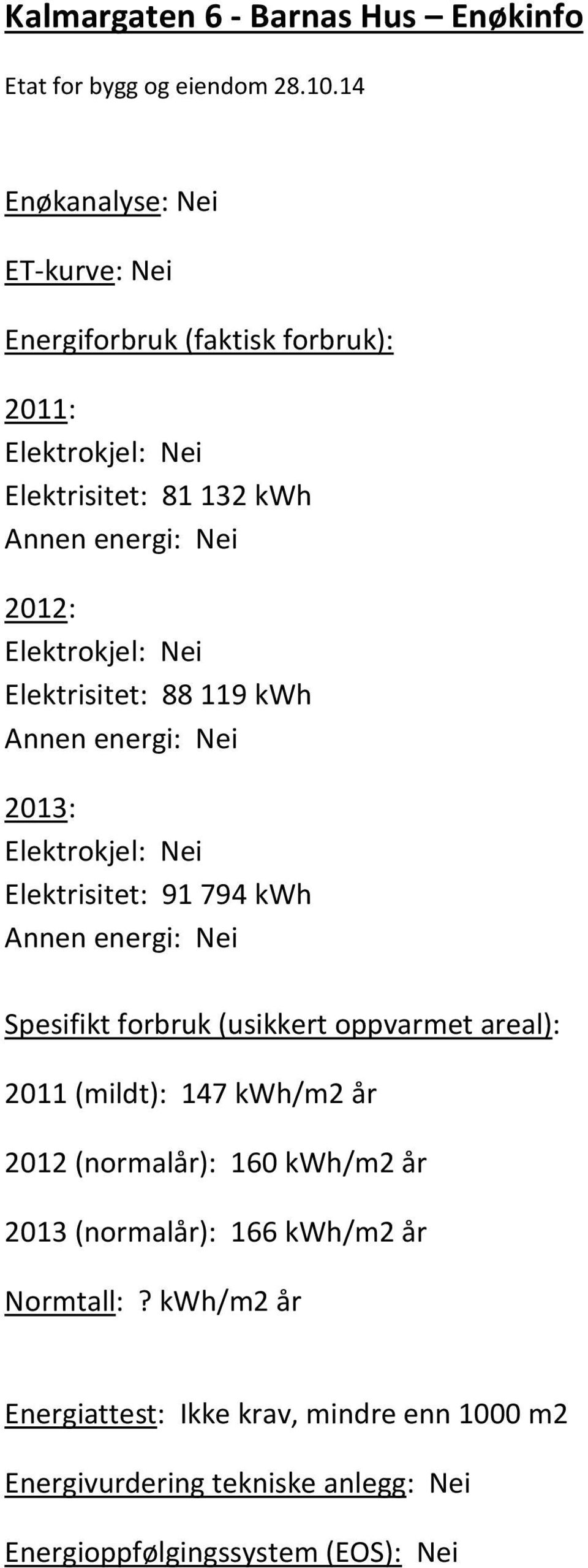 Elektrokjel: Nei Elektrisitet: 88 119 kwh Annen energi: Nei 2013: Elektrokjel: Nei Elektrisitet: 91 794 kwh Annen energi: Nei Spesifikt forbruk