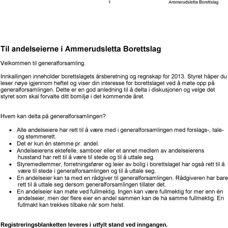 Dette er en god anledning til å delta i diskusjonen og velge det styret som skal forvalte ditt bomiljø i det kommende året. Hvem kan delta på generalforsamlingen?