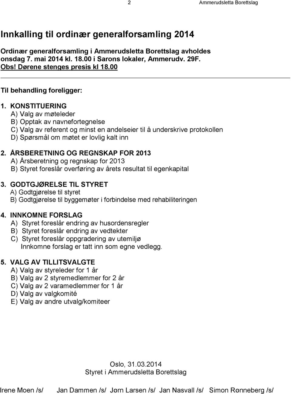 KONSTITUERING A) Valg av møteleder B) Opptak av navnefortegnelse C) Valg av referent og minst en andelseier til å underskrive protokollen D) Spørsmål om møtet er lovlig kalt inn 2.