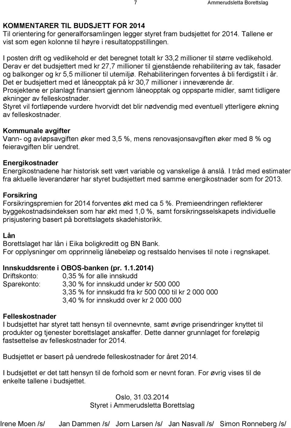 Derav er det budsjettert med kr 27,7 millioner til gjenstående rehabilitering av tak, fasader og balkonger og kr 5,5 millioner til utemiljø. Rehabiliteringen forventes å bli ferdigstilt i år.