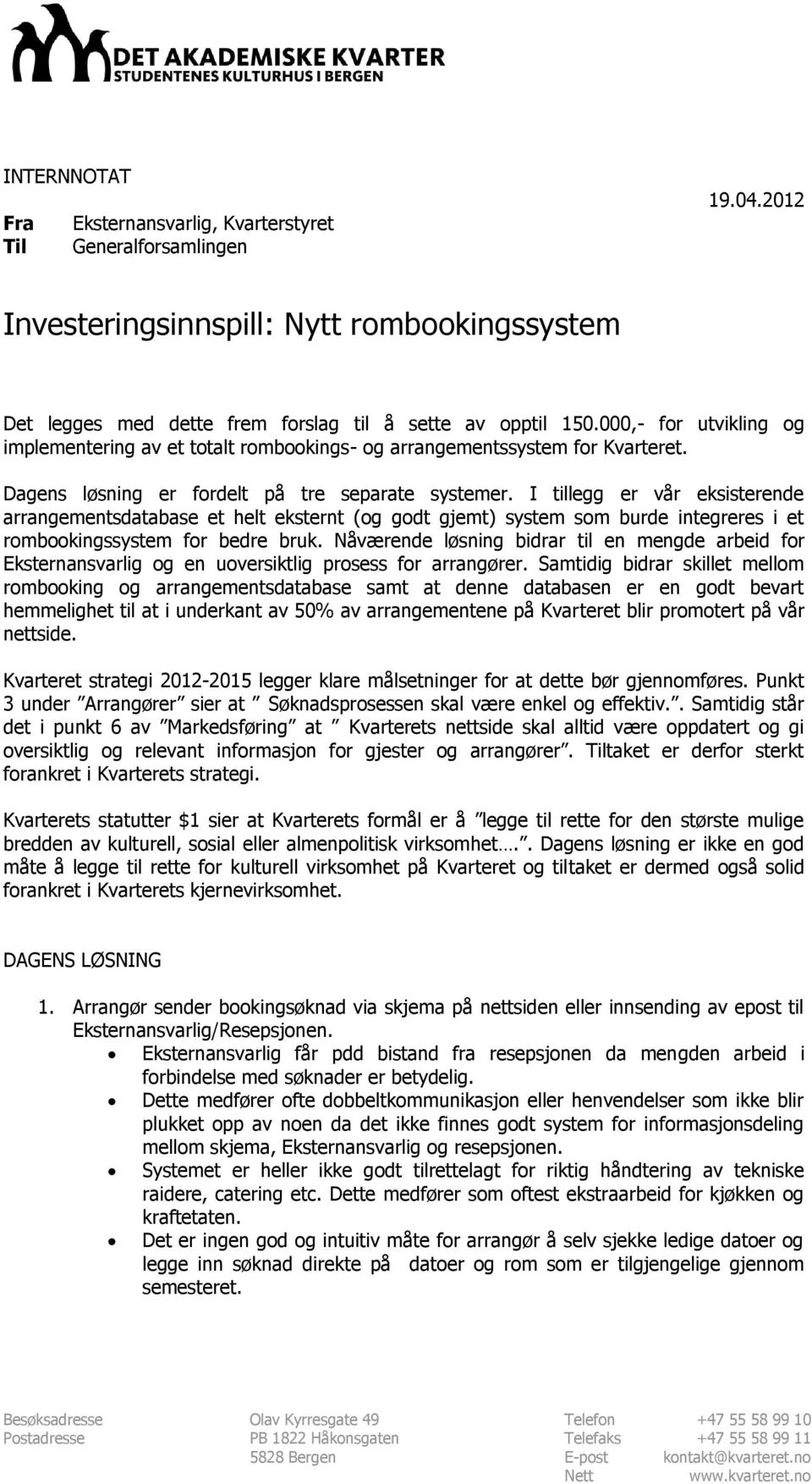 I tillegg er vår eksisterende arrangementsdatabase et helt eksternt (og godt gjemt) system som burde integreres i et rombookingssystem for bedre bruk.