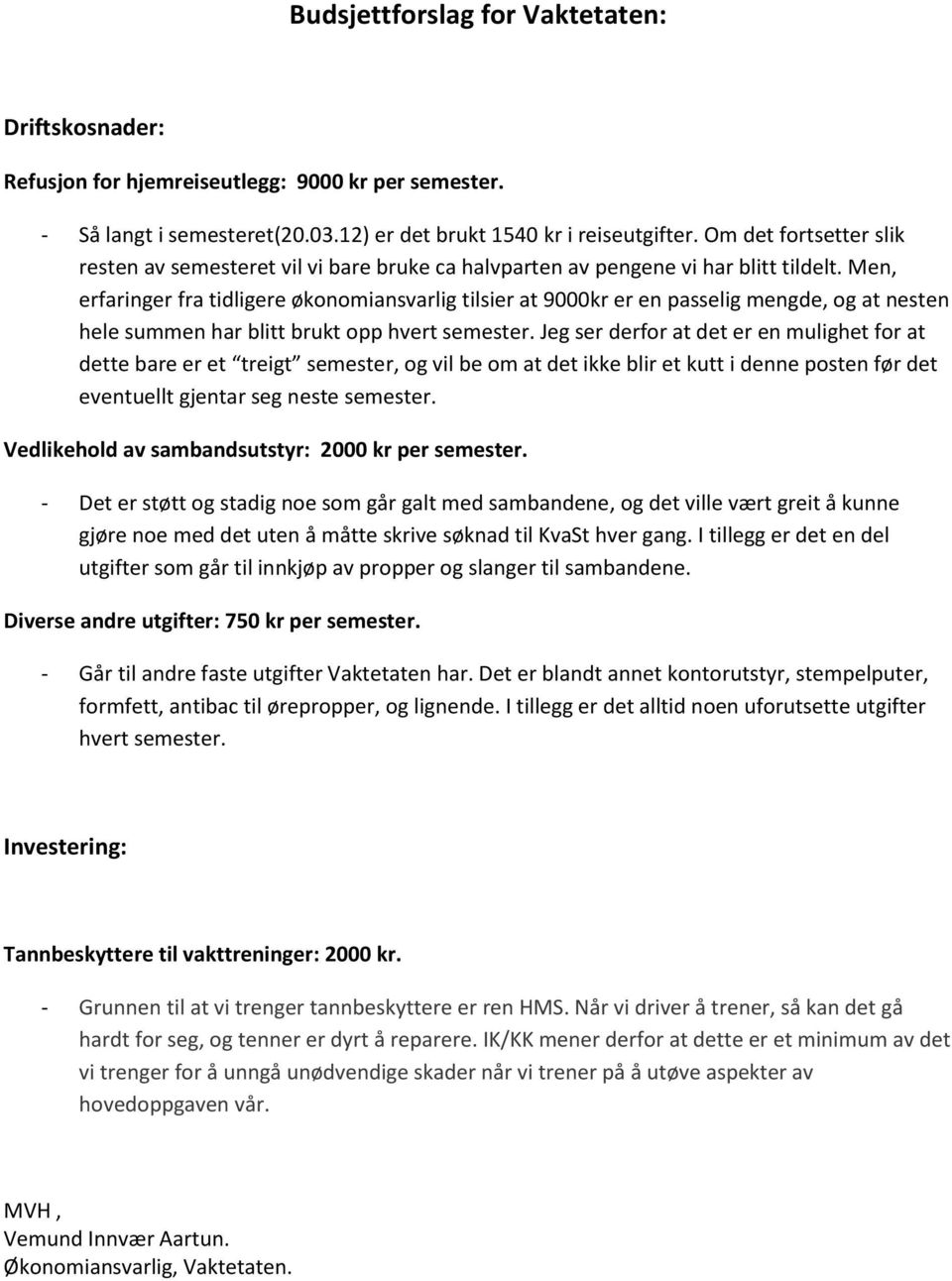 Men, erfaringer fra tidligere økonomiansvarlig tilsier at 9000kr er en passelig mengde, og at nesten hele summen har blitt brukt opp hvert semester.