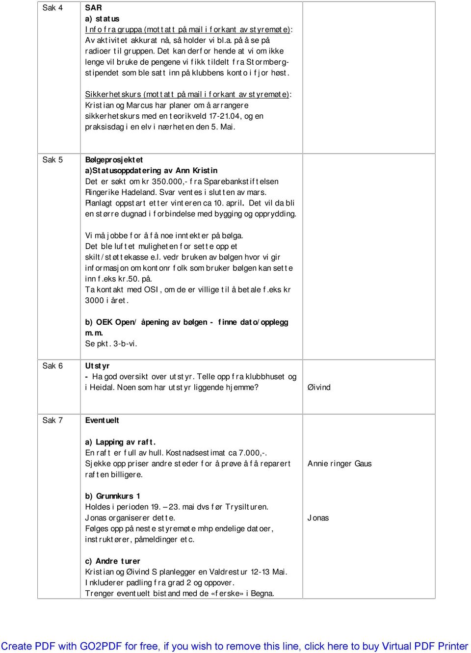 Sikkerhetskurs (mottatt på mail i forkant av styremøte): Kristian og Marcus har planer om å arrangere sikkerhetskurs med en teorikveld 17-21.04, og en praksisdag i en elv i nærheten den 5. Mai.