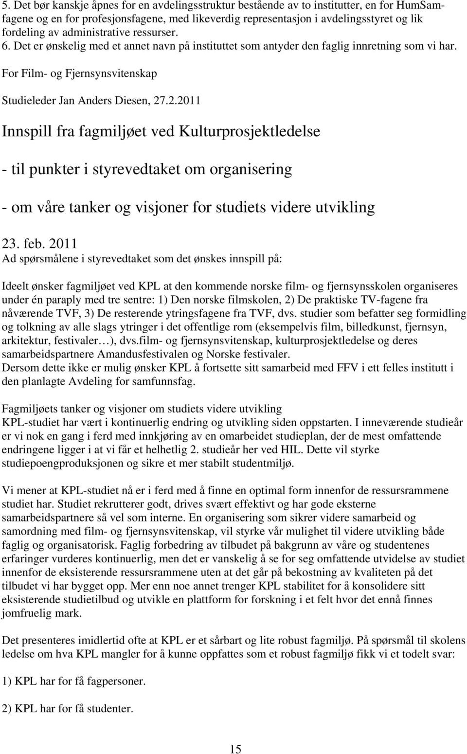 .2.2011 Innspill fra fagmiljøet ved Kulturprosjektledelse - til punkter i styrevedtaket om organisering - om våre tanker og visjoner for studiets videre utvikling 23. feb.