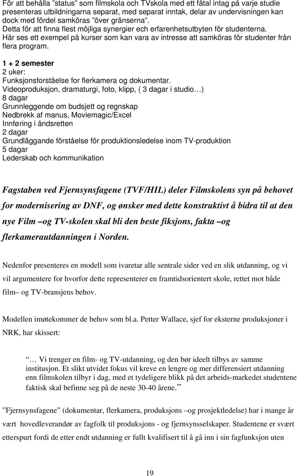 1 + 2 semester 2 uker: Funksjonsforståelse for flerkamera og dokumentar.