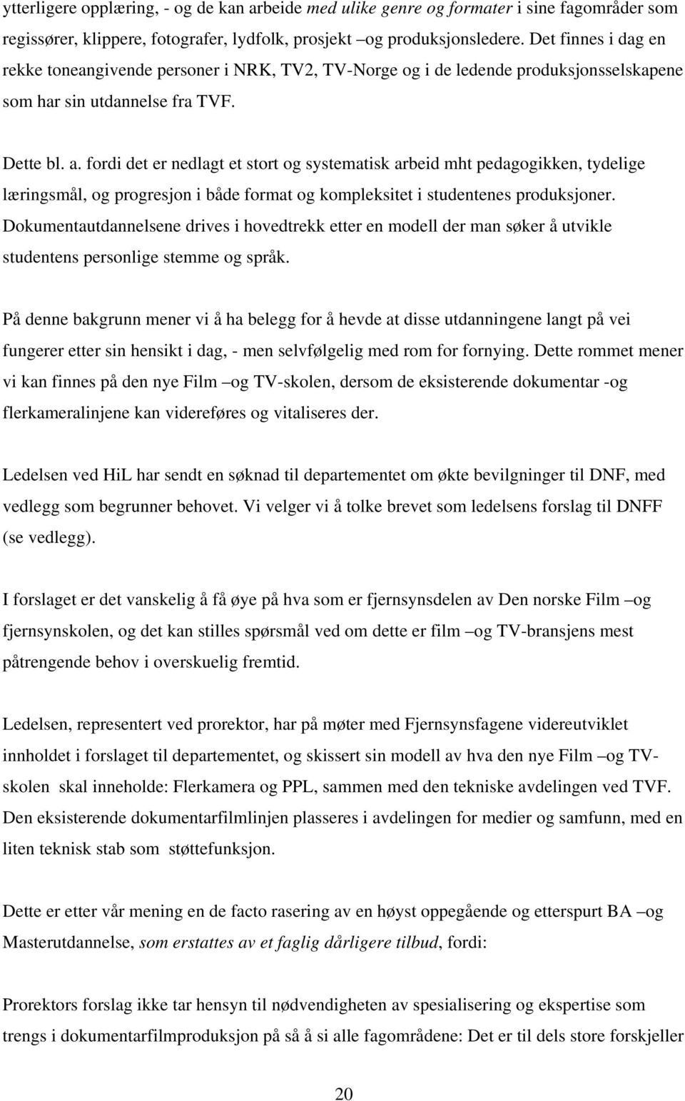 fordi det er nedlagt et stort og systematisk arbeid mht pedagogikken, tydelige læringsmål, og progresjon i både format og kompleksitet i studentenes produksjoner.