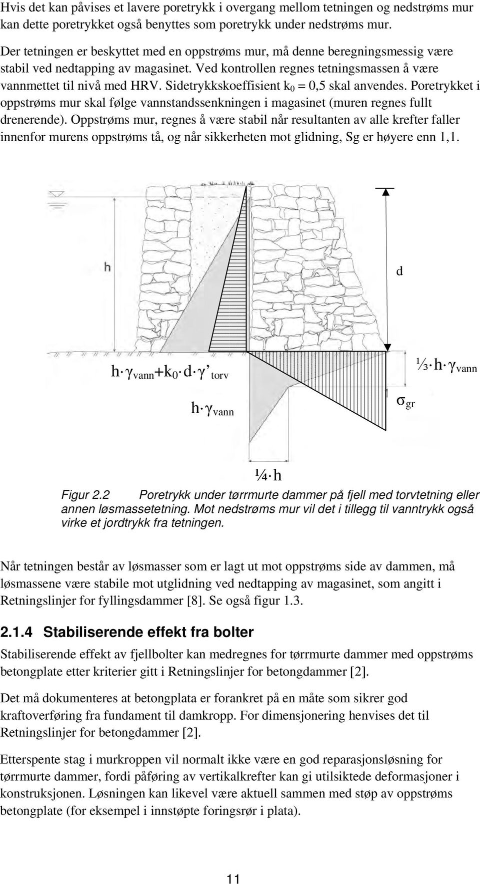 Sidetrykkskoeffisient k 0 = 0,5 skal anvendes. Poretrykket i oppstrøms mur skal følge vannstandssenkningen i magasinet (muren regnes fullt drenerende).