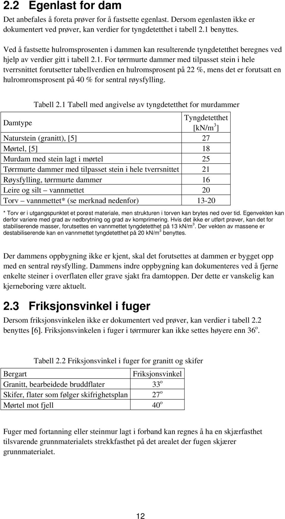 For tørrmurte dammer med tilpasset stein i hele tverrsnittet forutsetter tabellverdien en hulromsprosent på 22 %, mens det er forutsatt en hulromromsprosent på 40 % for sentral røysfylling. Tabell 2.