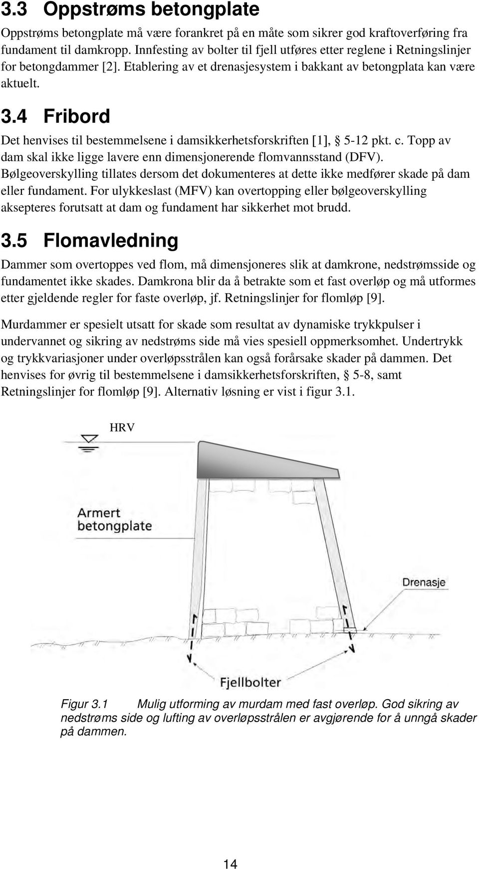 4 Fribord Det henvises til bestemmelsene i damsikkerhetsforskriften 1, 5-12 pkt. c. Topp av dam skal ikke ligge lavere enn dimensjonerende flomvannsstand (DFV).