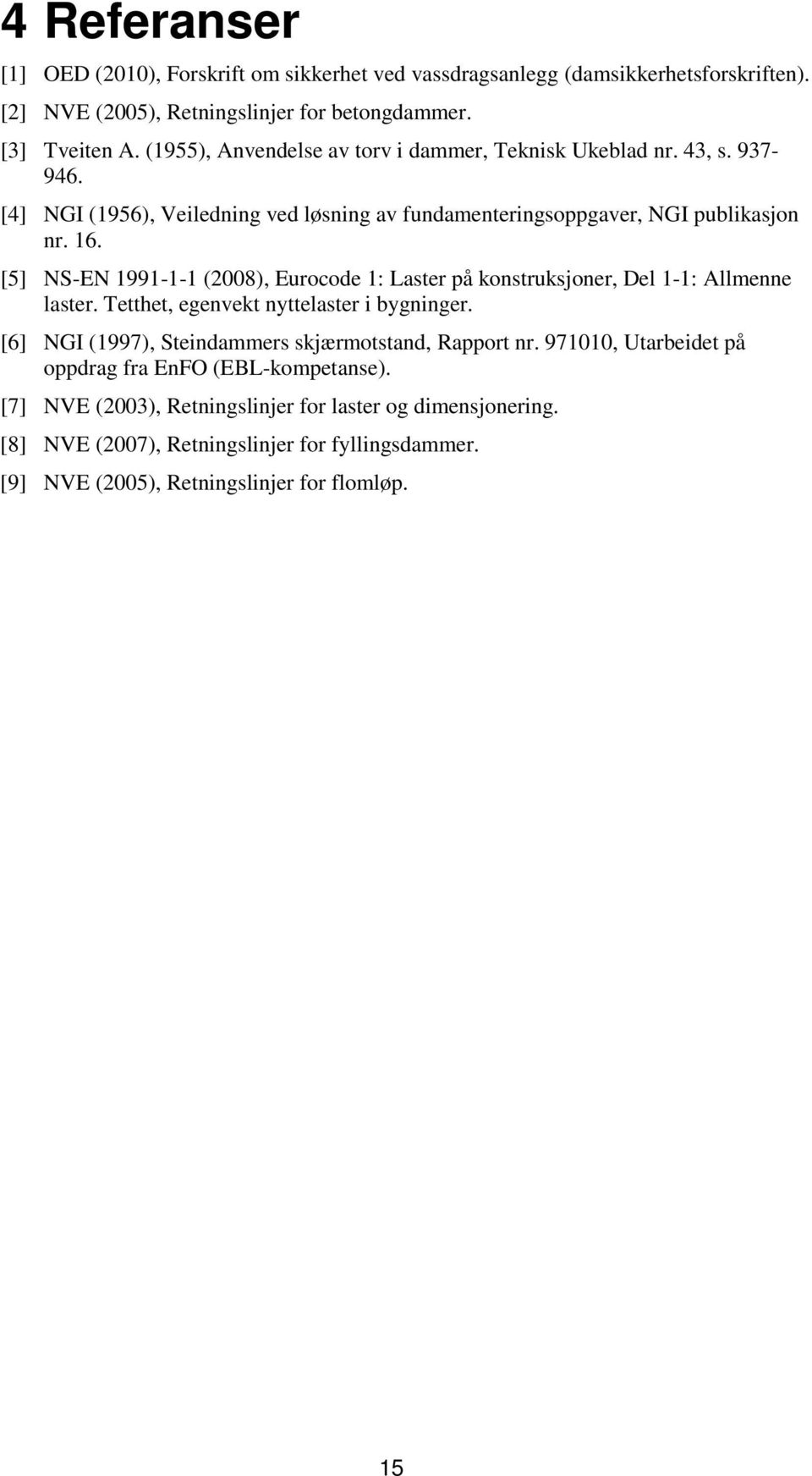 [5] NS-EN 1991-1-1 (2008), Eurocode 1: Laster på konstruksjoner, Del 1-1: Allmenne laster. Tetthet, egenvekt nyttelaster i bygninger.