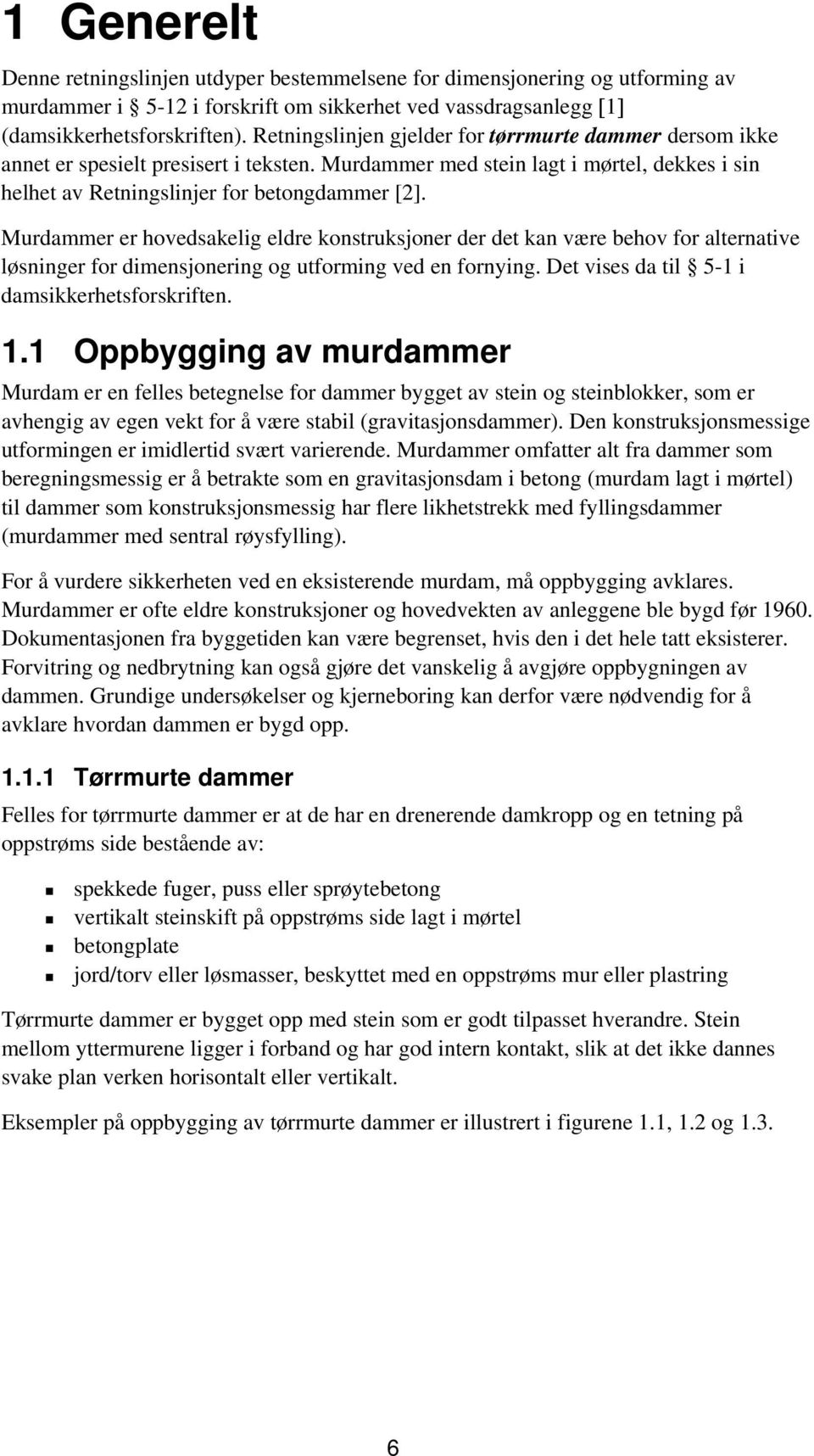 Murdammer er hovedsakelig eldre konstruksjoner der det kan være behov for alternative løsninger for dimensjonering og utforming ved en fornying. Det vises da til 5-1 i damsikkerhetsforskriften. 1.