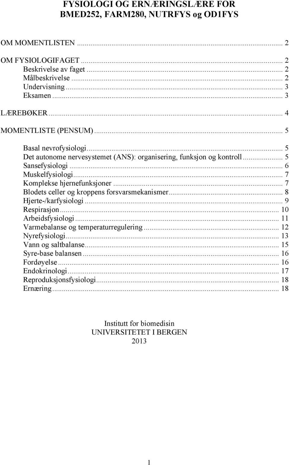 .. 7 Komplekse hjernefunksjoner... 7 Blodets celler og kroppens forsvarsmekanismer... 8 Hjerte-/karfysiologi... 9 Respirasjon... 10 Arbeidsfysiologi... 11 Varmebalanse og temperaturregulering.