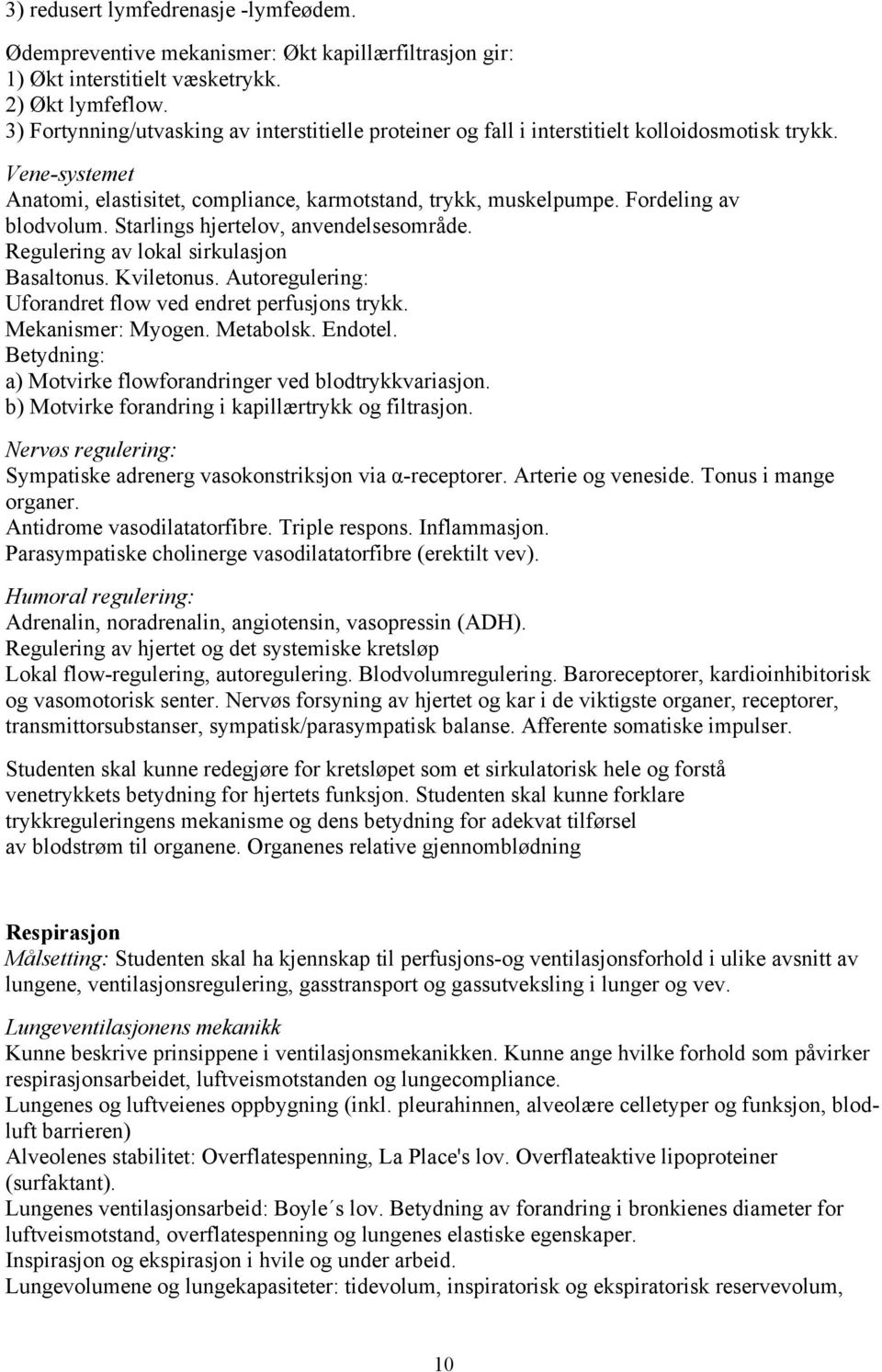 Fordeling av blodvolum. Starlings hjertelov, anvendelsesområde. Regulering av lokal sirkulasjon Basaltonus. Kviletonus. Autoregulering: Uforandret flow ved endret perfusjons trykk. Mekanismer: Myogen.