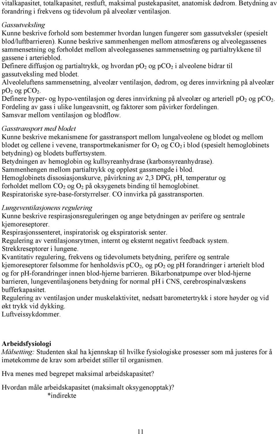 Kunne beskrive sammenhengen mellom atmosfærens og alveolegassenes sammensetning og forholdet mellom alveolegassenes sammensetning og partialtrykkene til gassene i arterieblod.