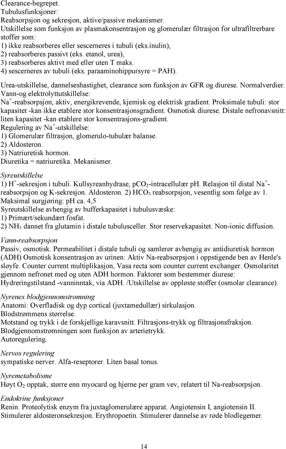 etanol, urea), 3) reabsorberes aktivt med eller uten T maks. 4) sescerneres av tubuli (eks. paraaminohippursyre = PAH). Urea-utskillelse, dannelseshastighet, clearance som funksjon av GFR og diurese.