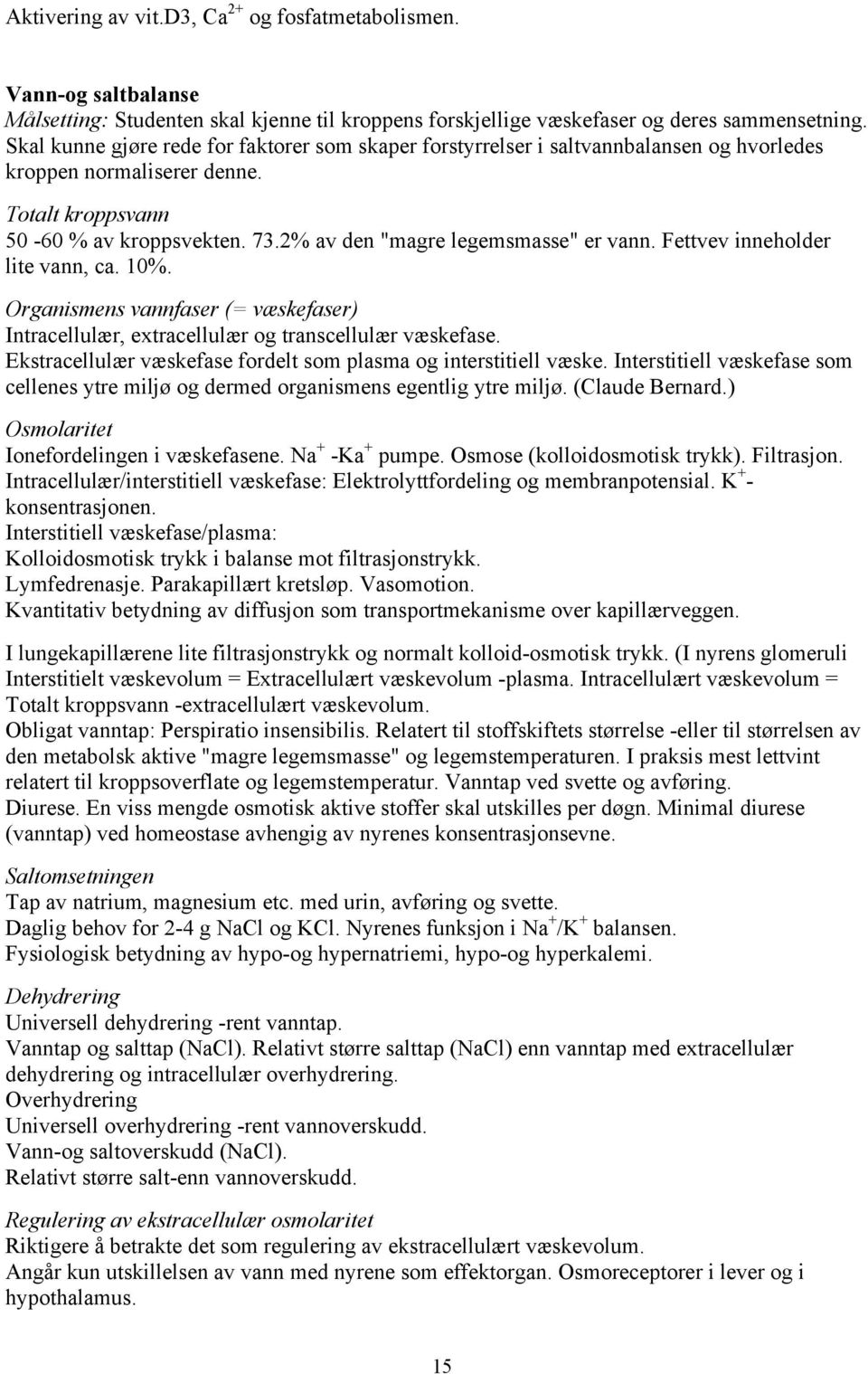 2% av den "magre legemsmasse" er vann. Fettvev inneholder lite vann, ca. 10%. Organismens vannfaser (= væskefaser) Intracellulær, extracellulær og transcellulær væskefase.