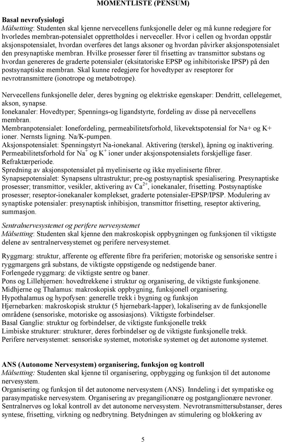 Hvilke prosesser fører til frisetting av transmittor substans og hvordan genereres de graderte potensialer (eksitatoriske EPSP og inhibitoriske IPSP) på den postsynaptiske membran.