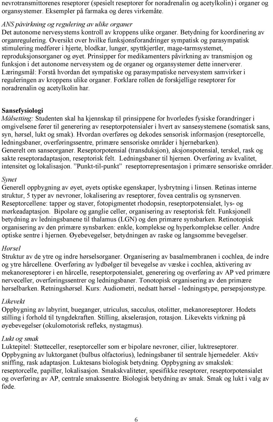 Oversikt over hvilke funksjonsforandringer sympatisk og parasympatisk stimulering medfører i hjerte, blodkar, lunger, spyttkjertler, mage-tarmsystemet, reproduksjonsorganer og øyet.