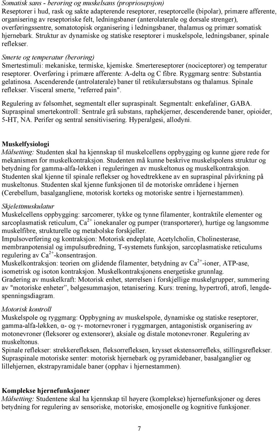 Struktur av dynamiske og statiske reseptorer i muskelspole, ledningsbaner, spinale reflekser. Smerte og temperatur (berøring) Smertestimuli: mekaniske, termiske, kjemiske.