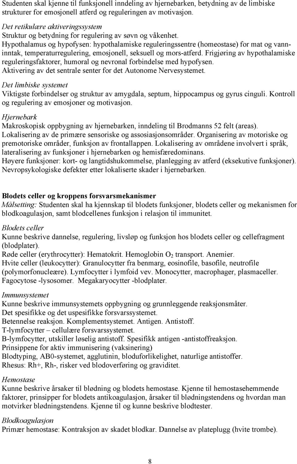 Hypothalamus og hypofysen: hypothalamiske reguleringssentre (homeostase) for mat og vanninntak, temperaturregulering, emosjonell, seksuell og mors-atferd.