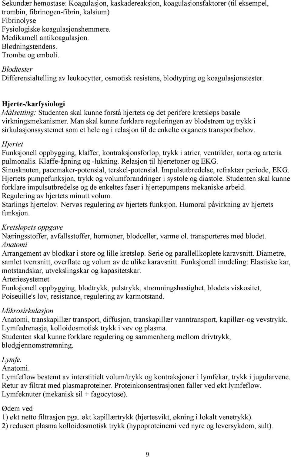 Hjerte-/karfysiologi Målsetting: Studenten skal kunne forstå hjertets og det perifere kretsløps basale virkningsmekanismer.