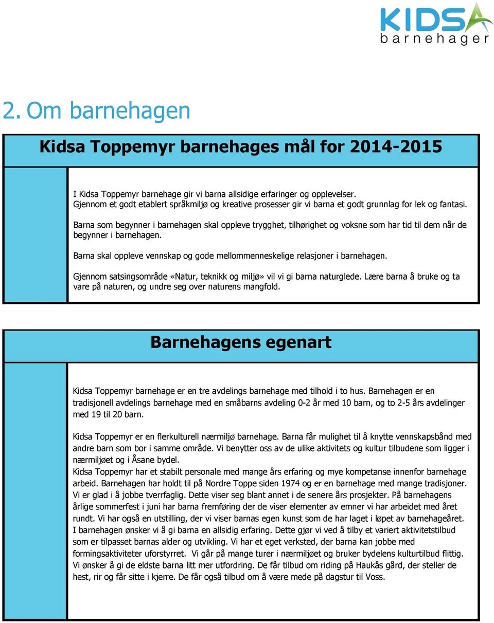 Barna som begynner i barnehagen skal oppleve trygghet, tilhørighet og voksne som har tid til dem når de begynner i barnehagen.