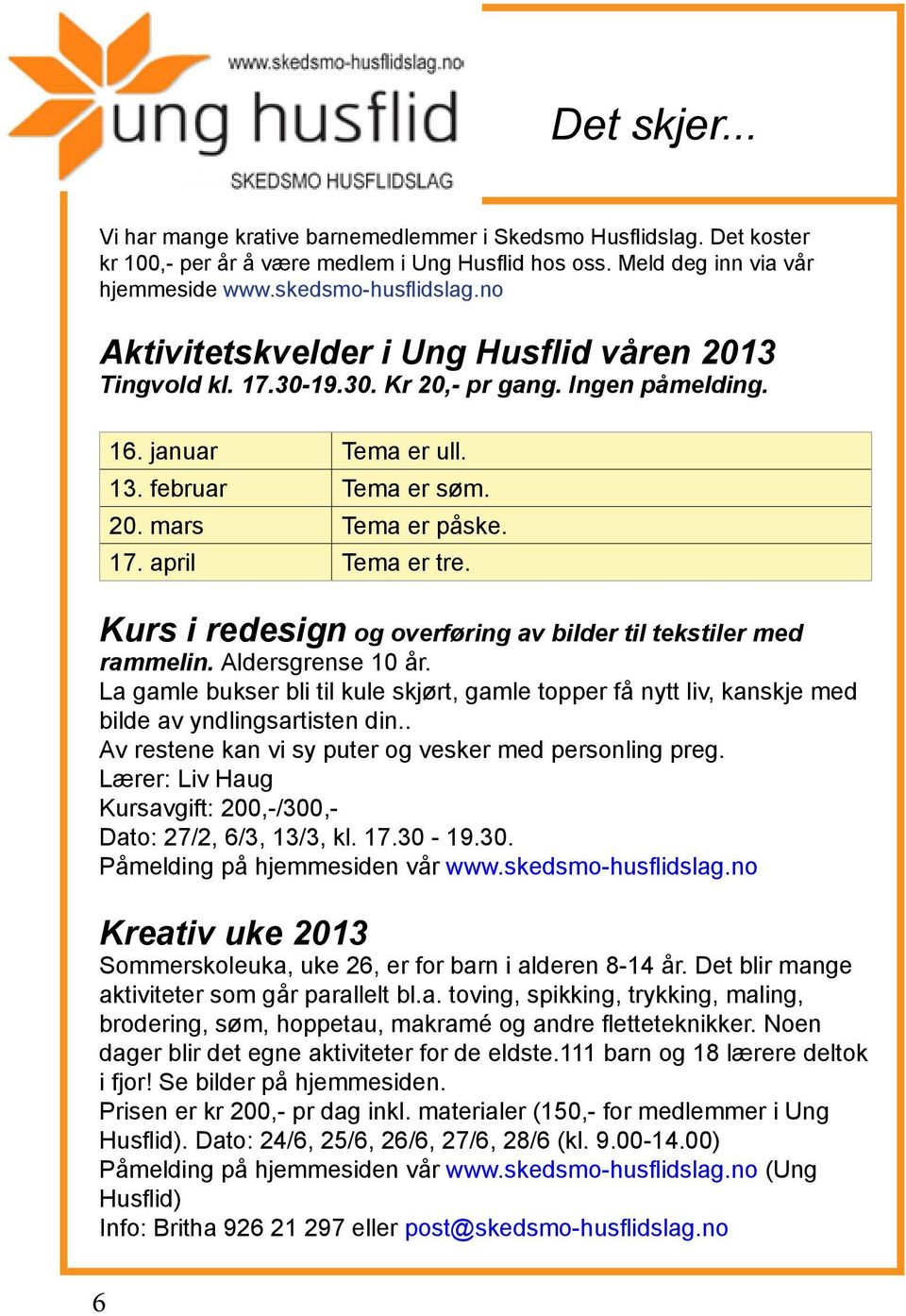 Kurs i redesign og overføring av bilder til tekstiler med rammelin. Aldersgrense 10 år. La gamle bukser bli til kule skjørt, gamle topper få nytt liv, kanskje med bilde av yndlingsartisten din.