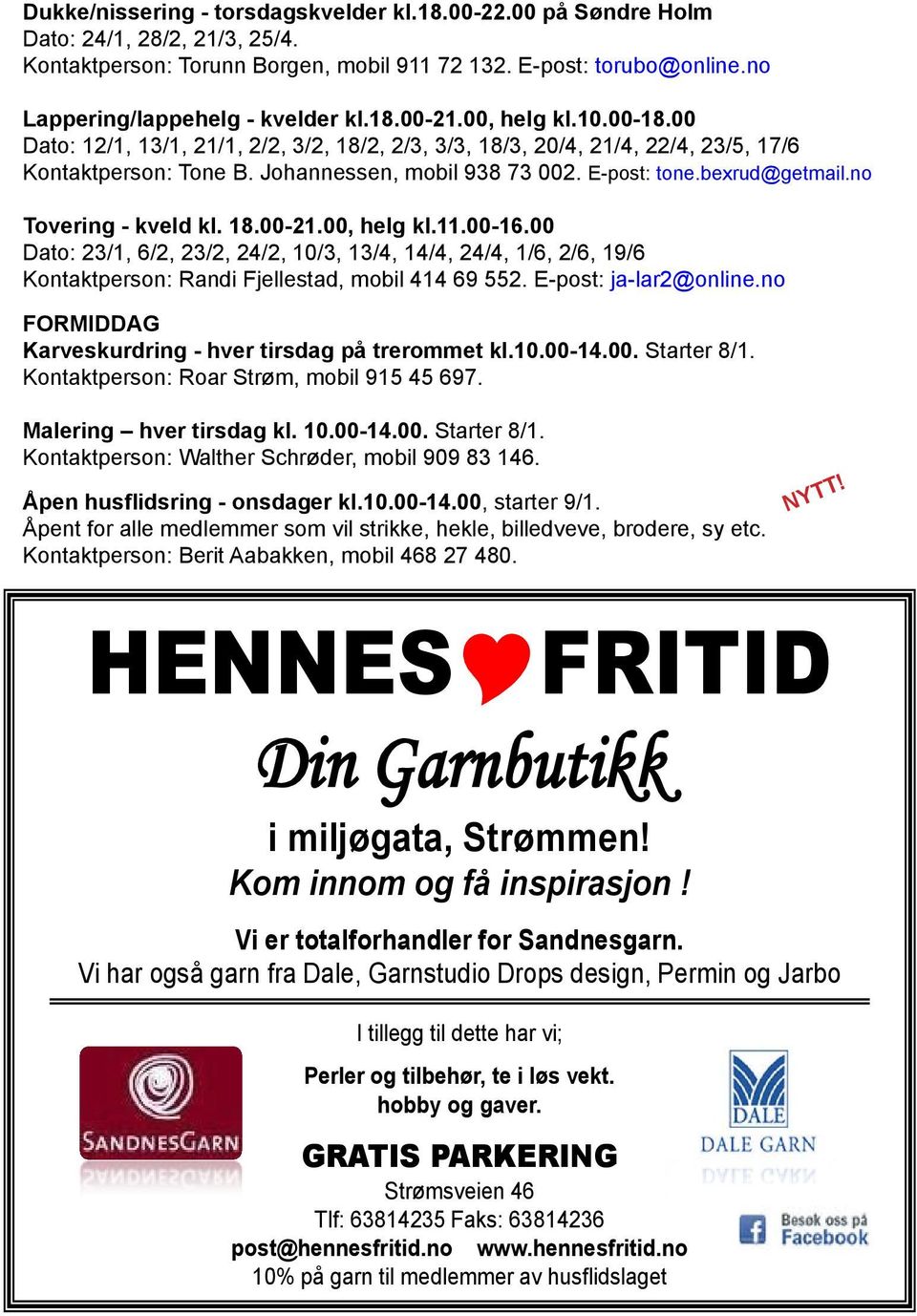 no Tovering - kveld kl. 18.00-21.00, helg kl.11.00-16.00 Dato: 23/1, 6/2, 23/2, 24/2, 10/3, 13/4, 14/4, 24/4, 1/6, 2/6, 19/6 Kontaktperson: Randi Fjellestad, mobil 414 69 552. E-post: ja-lar2@online.