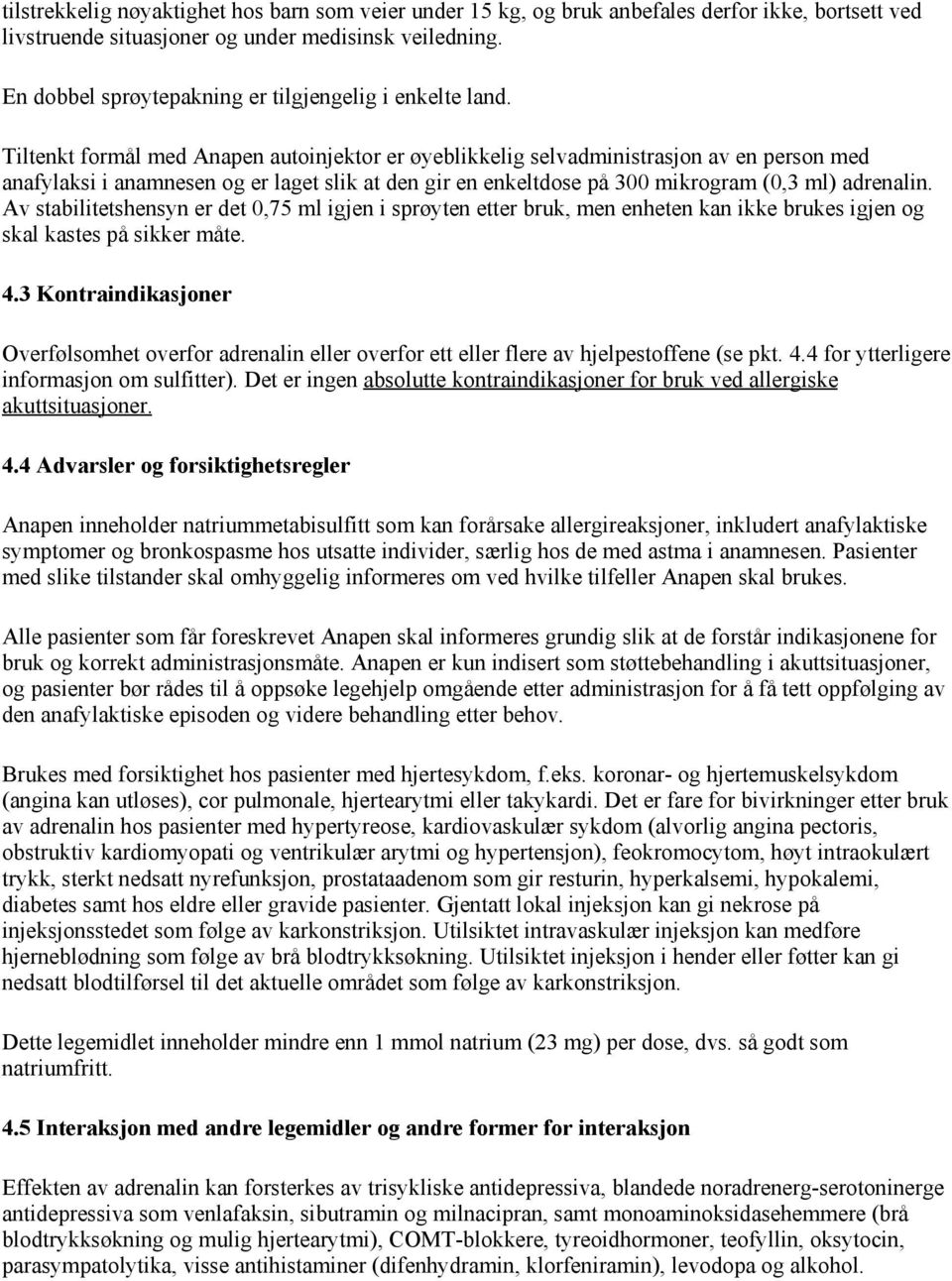 Tiltenkt formål med Anapen autoinjektor er øyeblikkelig selvadministrasjon av en person med anafylaksi i anamnesen og er laget slik at den gir en enkeltdose på 300 mikrogram (0,3 ml) adrenalin.