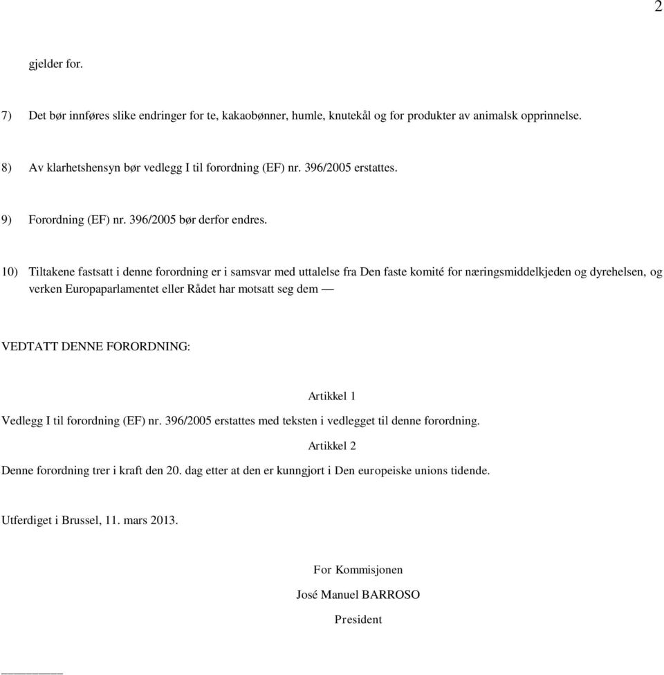10) Tiltakene fastsatt i denne ordning er i samsvar med uttalelse fra Den faste komité næringsmiddelkjeden og dyrehelsen, og verken Europaparlamentet eller Rådet har motsatt seg dem