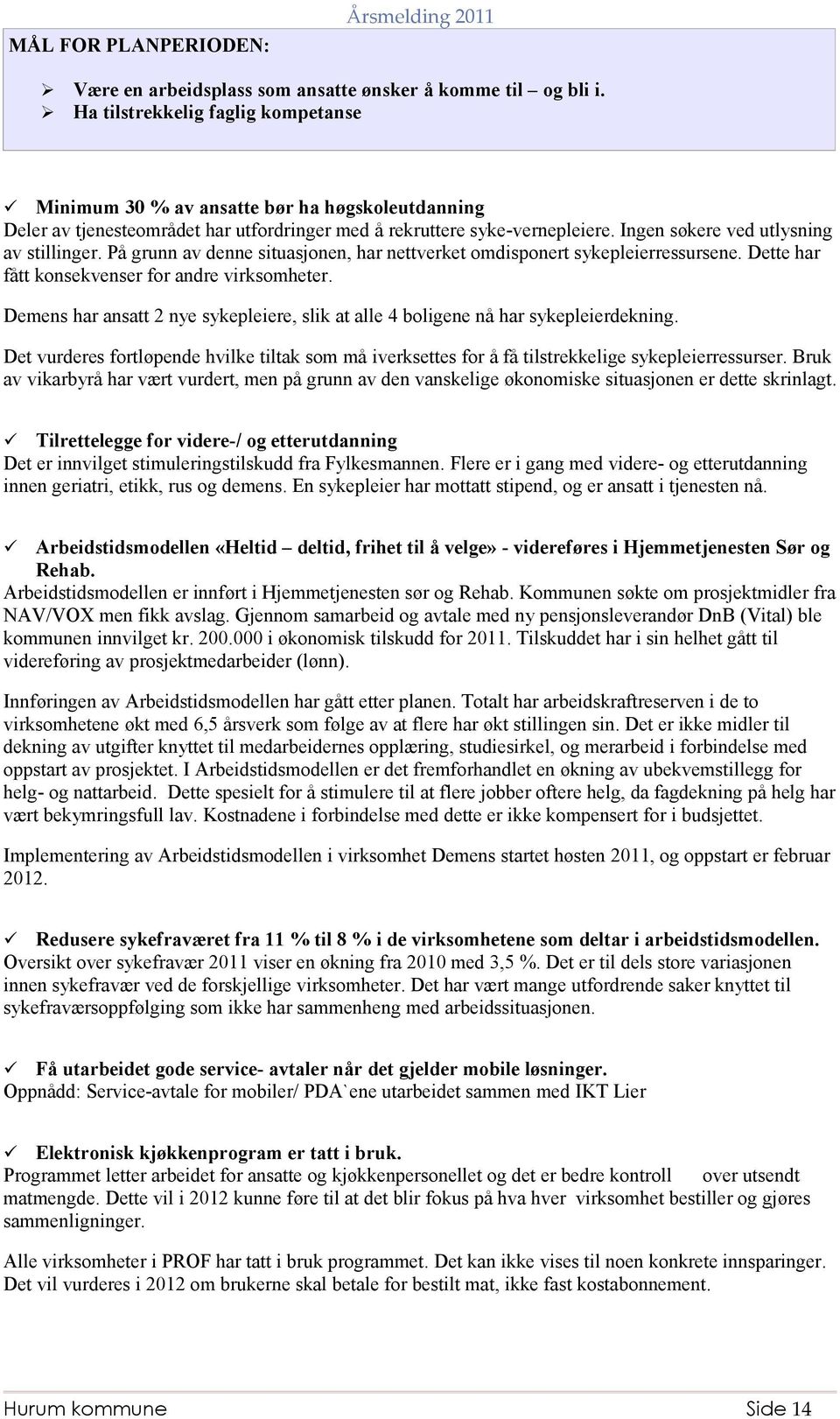 Ingen søkere ved utlysning av stillinger. På grunn av denne situasjonen, har nettverket omdisponert sykepleierressursene. Dette har fått konsekvenser for andre virksomheter.