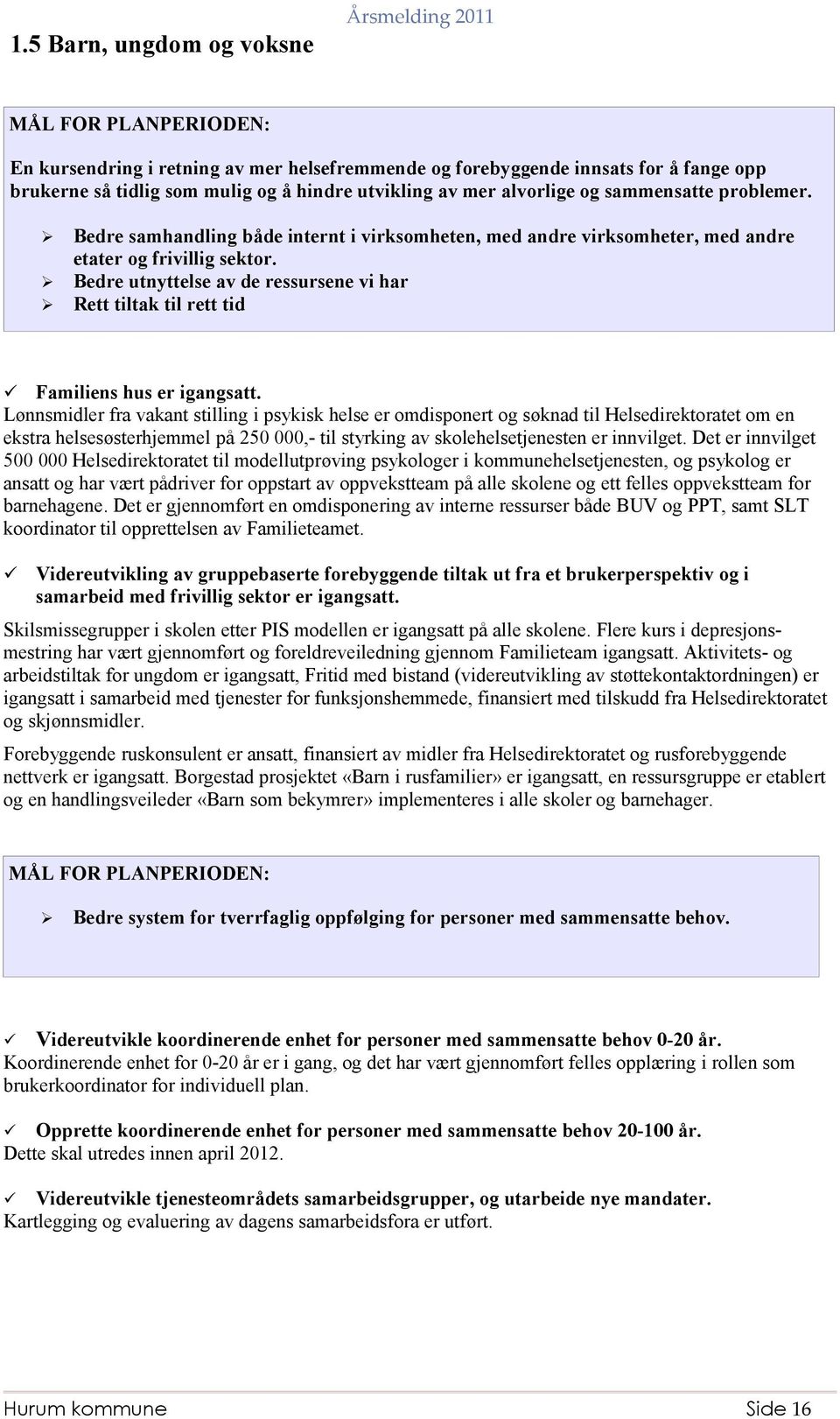 Bedre utnyttelse av de ressursene vi har Rett tiltak til rett tid Familiens hus er igangsatt.