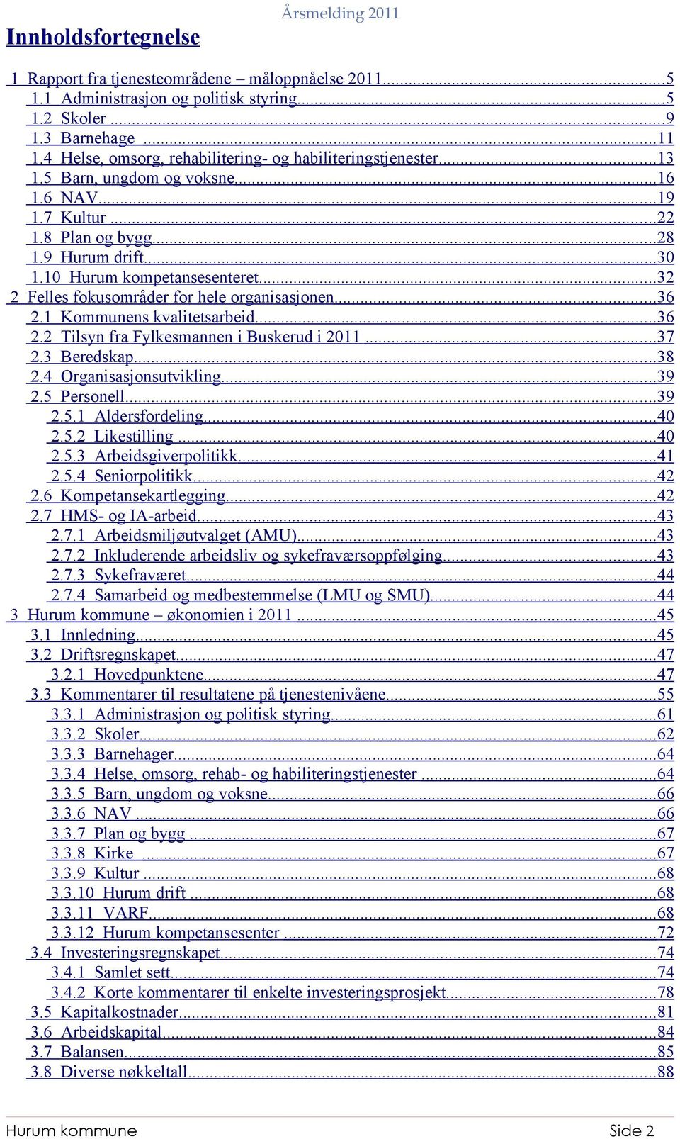 ..32 2 Felles fokusområder for hele organisasjonen...36 2.1 Kommunens kvalitetsarbeid...36 2.2 Tilsyn fra Fylkesmannen i Buskerud i 2011...37 2.3 Beredskap...38 2.4 Organisasjonsutvikling...39 2.