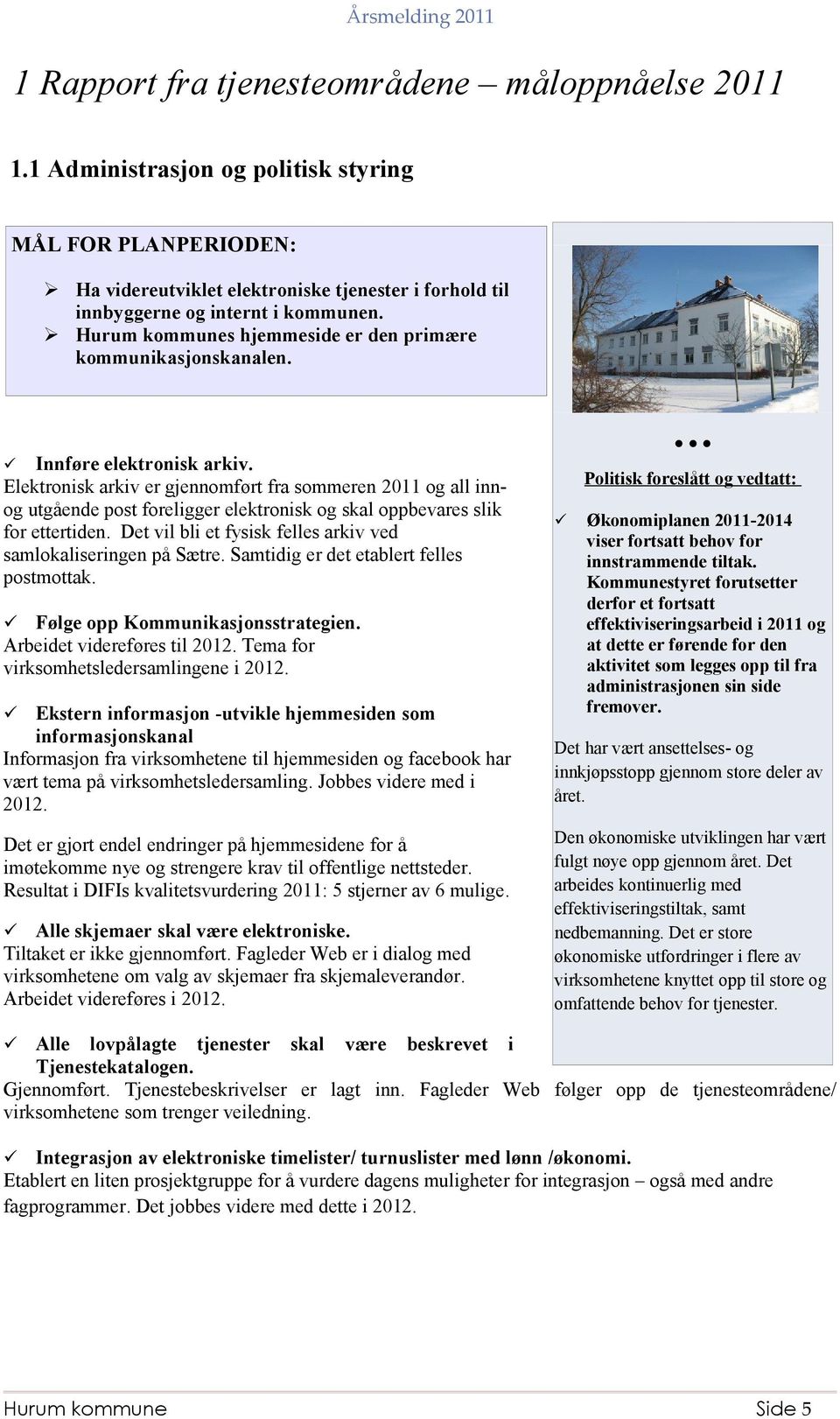 Elektronisk arkiv er gjennomført fra sommeren 2011 og all innog utgående post foreligger elektronisk og skal oppbevares slik for ettertiden.