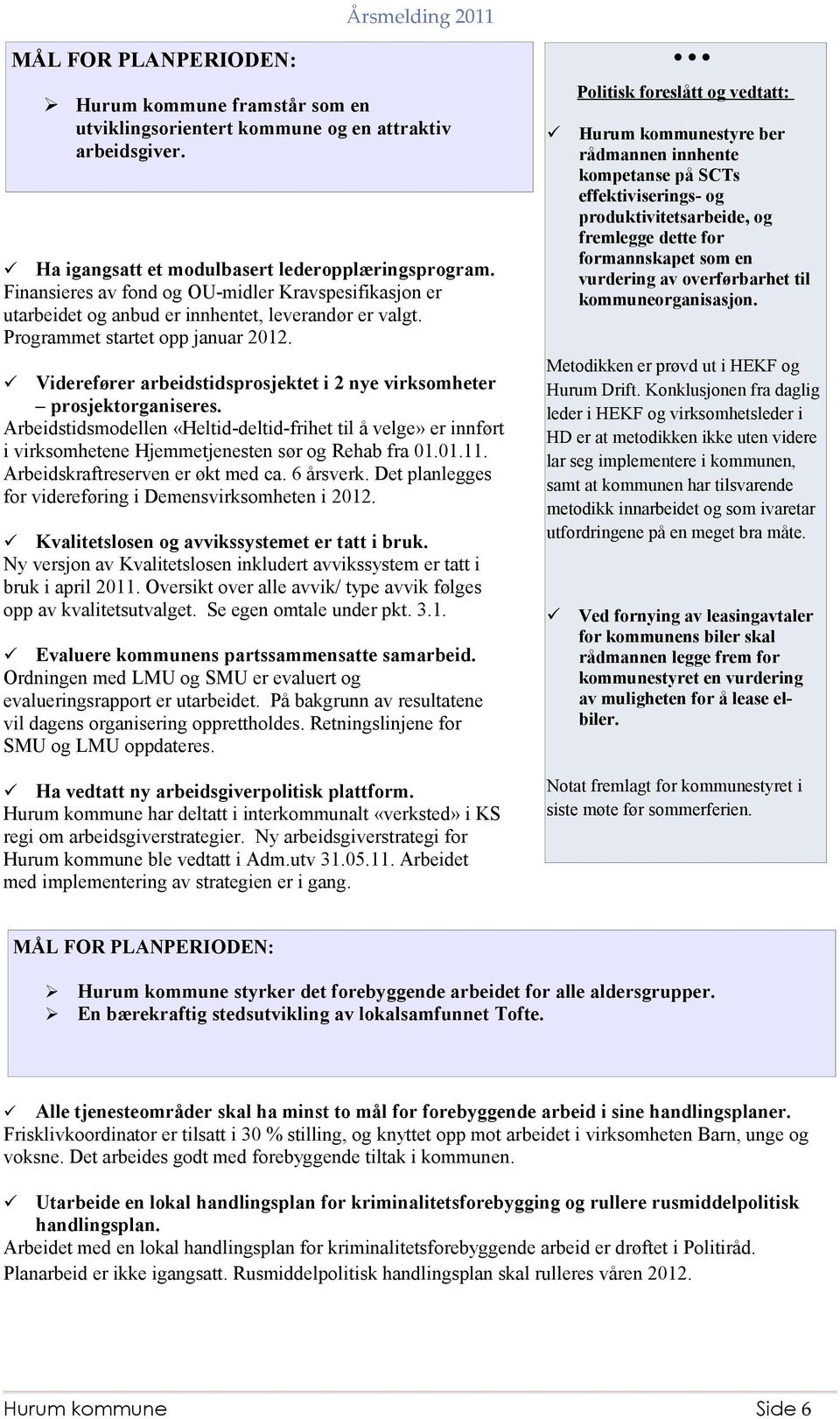 Viderefører arbeidstidsprosjektet i 2 nye virksomheter prosjektorganiseres. Arbeidstidsmodellen «Heltid-deltid-frihet til å velge» er innført i virksomhetene Hjemmetjenesten sør og Rehab fra 01.01.11.